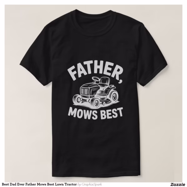 best_dad_ever_father_mows_best_lawn_tractor_t_shirt-rb9c2e5505f494a6baec4091ac2ae8b85_jgsdi_1500.jpg