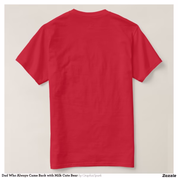 dad_who_always_came_back_with_milk_cute_bear_t_shirt-r0fc6aff785d24192bf92f676465aedcc_j1ha8_1500.jpg