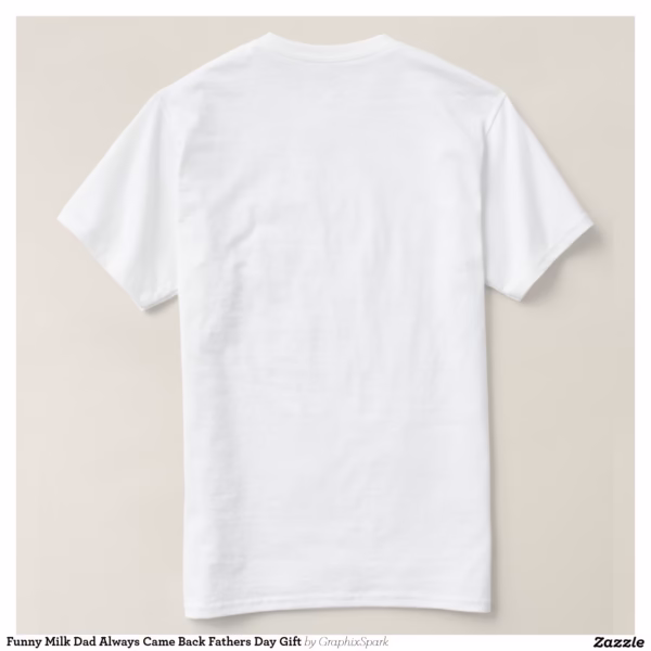 funny_milk_dad_always_came_back_fathers_day_gift_t_shirt-rf5a19c52cebd4c1b9ffd7ef9f37934f2_jgoon_1500.jpg