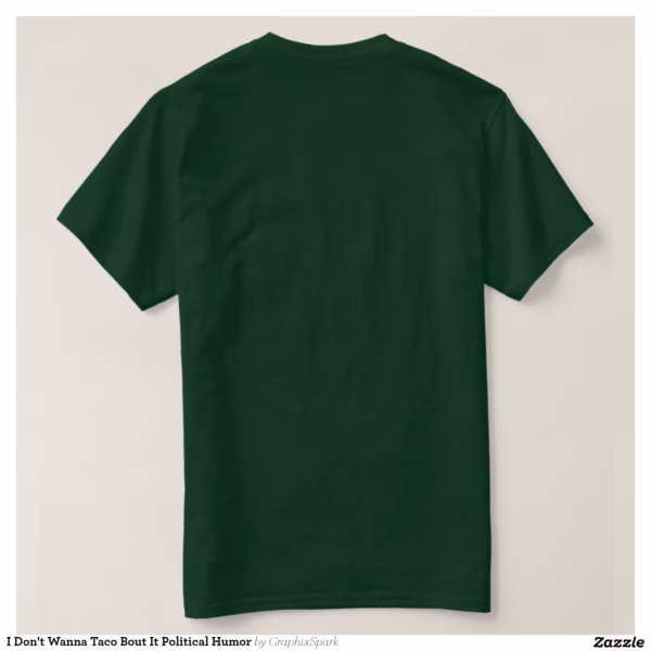 i_dont_wanna_taco_bout_it_political_humor_t_shirt-r02b40dae729e40a4a6011fc51dc35be3_jgnxp_1500.jpg