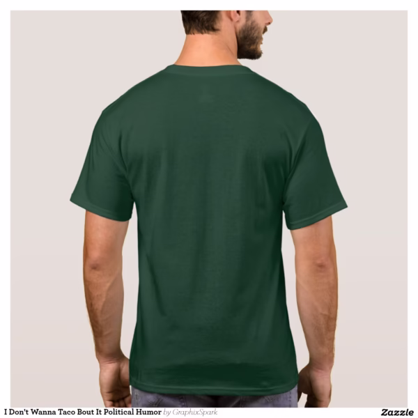 i_dont_wanna_taco_bout_it_political_humor_t_shirt-r02b40dae729e40a4a6011fc51dc35be3_k2gn8_1500.jpg