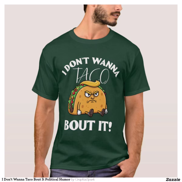 i_dont_wanna_taco_bout_it_political_humor_t_shirt-r02b40dae729e40a4a6011fc51dc35be3_k2gna_1500.webp