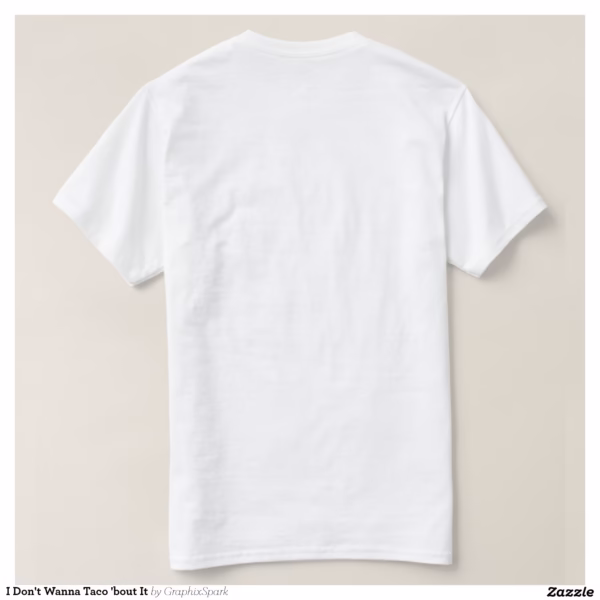 i_dont_wanna_taco_bout_it_t_shirt-r0b381df94b2d46d7820ea029c21afe76_jgoon_1500.jpg