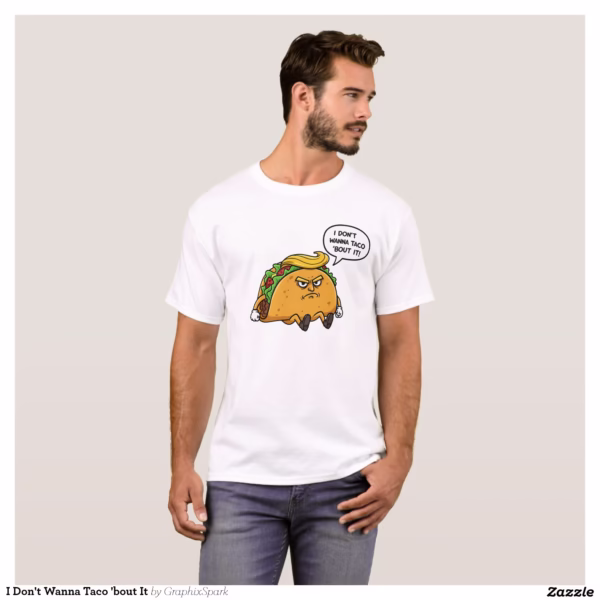 i_dont_wanna_taco_bout_it_t_shirt-r0b381df94b2d46d7820ea029c21afe76_k2grt_1500.jpg