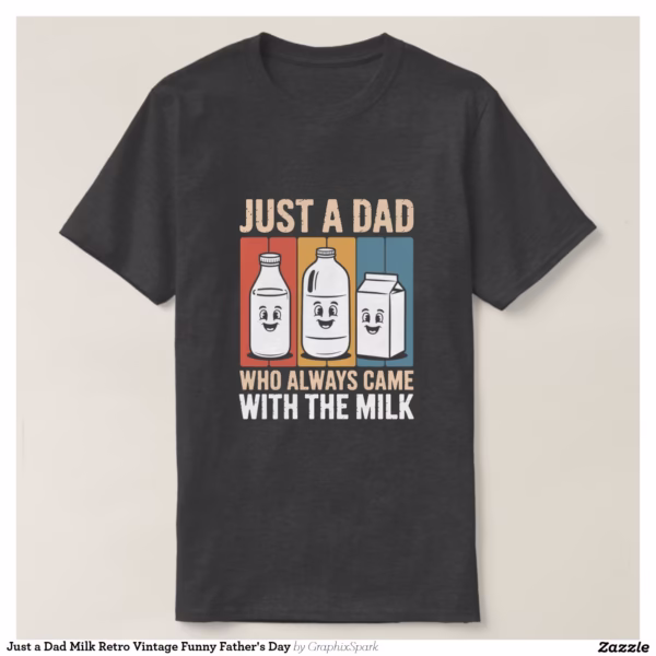 just_a_dad_milk_retro_vintage_funny_fathers_day_t_shirt-r3d94d0dcc8b34fa5af78b4a21b0e5d86_jg95t_1500.jpg