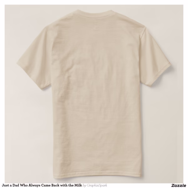 just_a_dad_who_always_came_back_with_the_milk_t_shirt-rad81199ccd31475da0be629c80d9e8ed_b84c1_1500.jpg