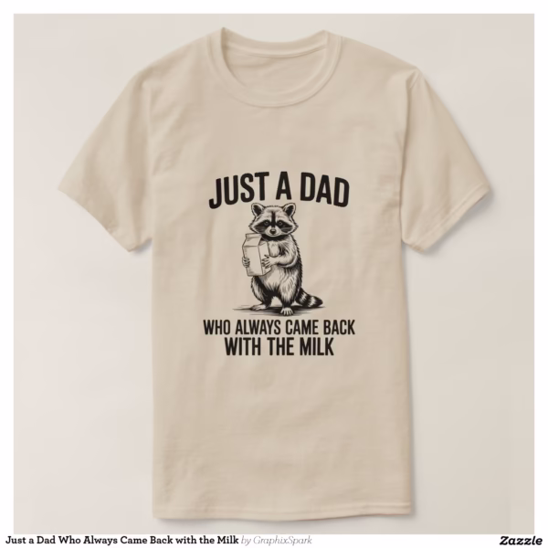 just_a_dad_who_always_came_back_with_the_milk_t_shirt-rad81199ccd31475da0be629c80d9e8ed_bvqir_1500.jpg