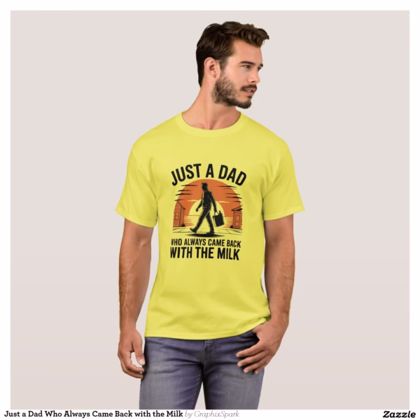 just_a_dad_who_always_came_back_with_the_milk_t_shirt-rdadf5f517d0e4199bb3b13762d618104_k21vi_1500.jpg