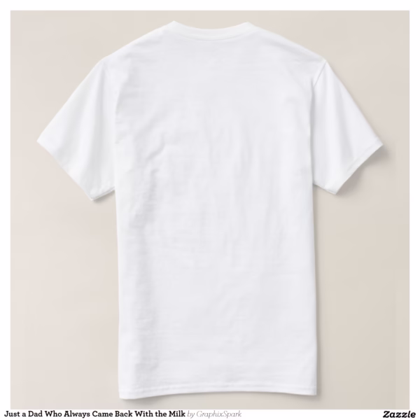 just_a_dad_who_always_came_back_with_the_milk_t_shirt-rf6d708afd7864d099819ae37c85e231b_jgoon_1500.jpg