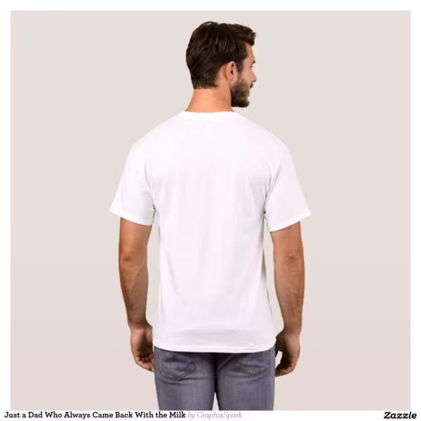 just_a_dad_who_always_came_back_with_the_milk_t_shirt-rf6d708afd7864d099819ae37c85e231b_k2grp_1500.jpg