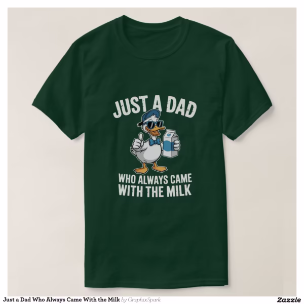 just_a_dad_who_always_came_with_the_milk_t_shirt-r7137e6646def4d86af911326ce781933_jgnxl_1500.jpg
