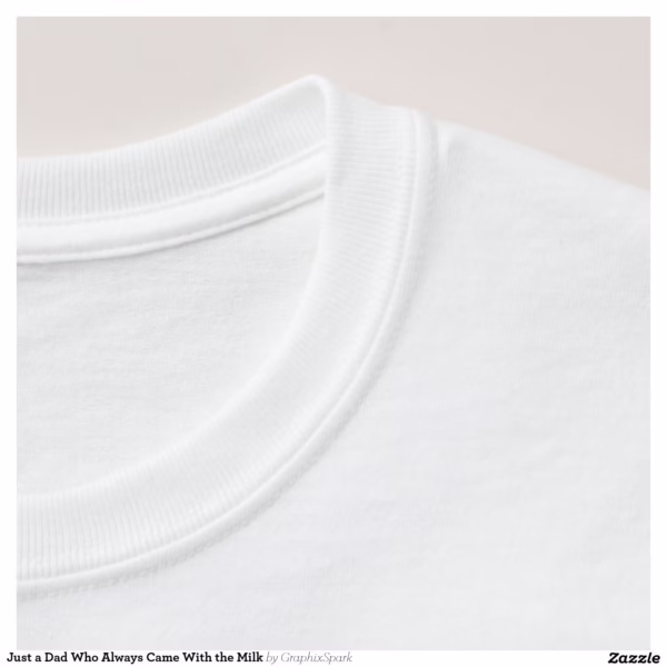 just_a_dad_who_always_came_with_the_milk_t_shirt-r7137e6646def4d86af911326ce781933_jy5rv_1500.jpg