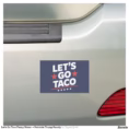 let_s_go_taco_funny_meme_patriotic_trump_parody_car_magnet-r95ef2e1d7ac64db9b67ecb18c970d2a3_0dwu6_1500.jpg