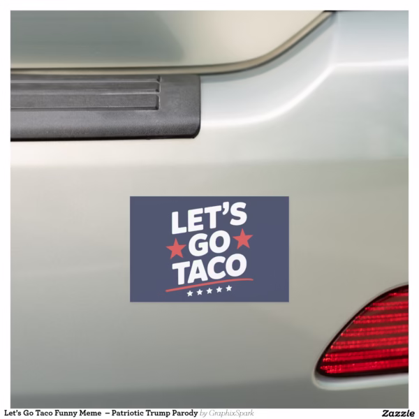 let_s_go_taco_funny_meme_patriotic_trump_parody_car_magnet-r95ef2e1d7ac64db9b67ecb18c970d2a3_0dwu6_1500.jpg