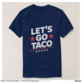 let_s_go_taco_funny_meme_patriotic_trump_parody_t_shirt-r51935bc0742c46629a97ce48ce5191f7_jg9r9_1500.jpg