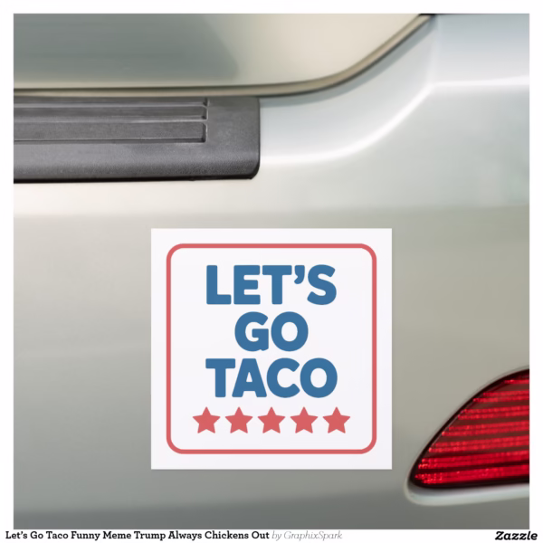 let_s_go_taco_funny_meme_trump_always_chickens_out_car_magnet-ra63d8ff0dfa34b3dab7c229a500700c4_t29do_1500.jpg