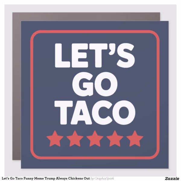 let_s_go_taco_funny_meme_trump_always_chickens_out_car_magnet-rb6d52164de6c4926a82658f8fde982f5_t295n_1500.webp
