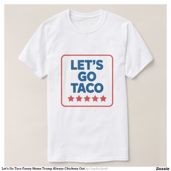 let_s_go_taco_funny_meme_trump_always_chickens_out_t_shirt-r74fbedc913d04b479820dcf293a6ee6d_jgoo9_1500.jpg