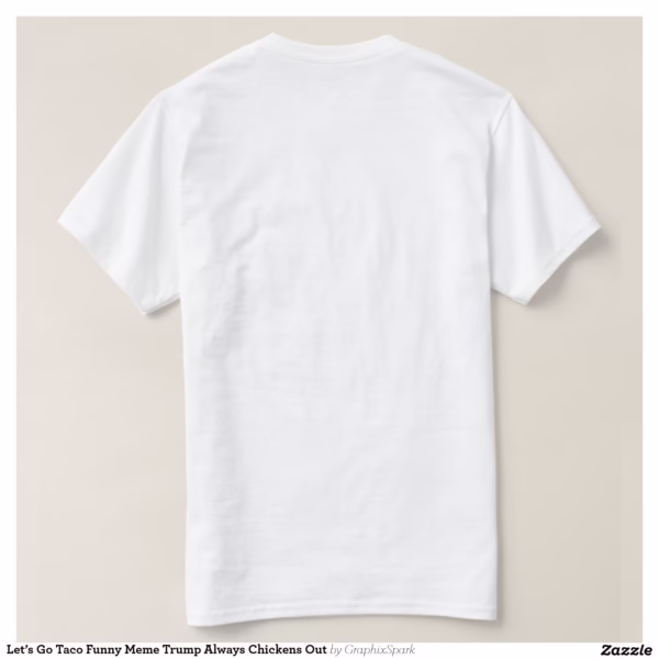 let_s_go_taco_funny_meme_trump_always_chickens_out_t_shirt-r74fbedc913d04b479820dcf293a6ee6d_jgoon_1500.jpg