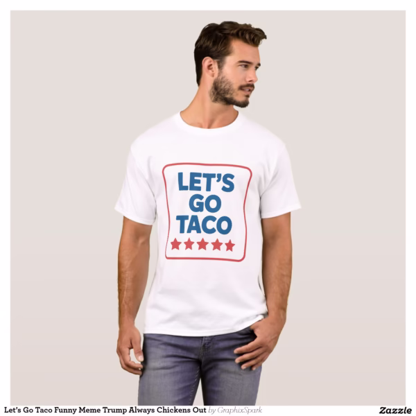 let_s_go_taco_funny_meme_trump_always_chickens_out_t_shirt-r74fbedc913d04b479820dcf293a6ee6d_k2grt_1500.jpg
