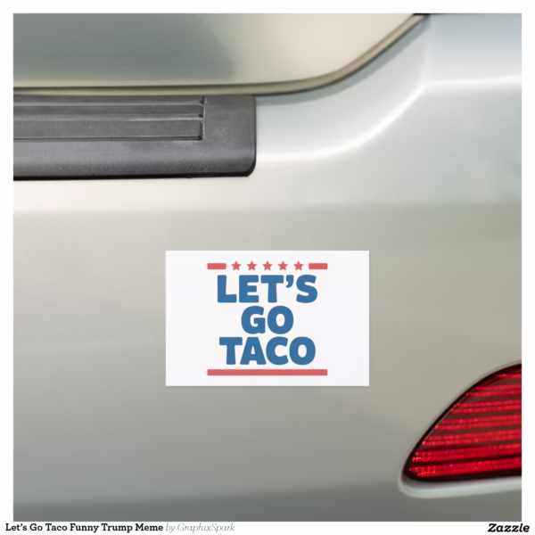 let_s_go_taco_funny_trump_meme_car_magnet-r99f52a2eb4734960814ee10142543f80_0dwu6_1500.jpg