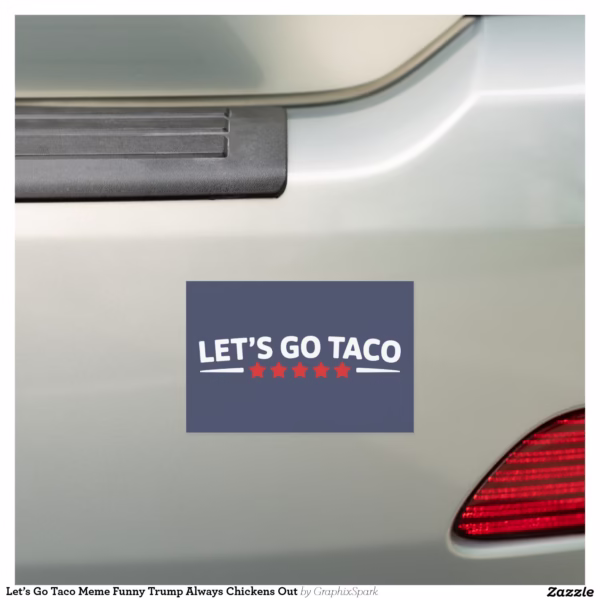 let_s_go_taco_meme_funny_trump_always_chickens_out_car_magnet-r1e6f95041e604e678b53926aa7c0cacb_0dwu6_1500.jpg