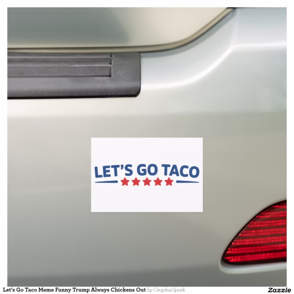 let_s_go_taco_meme_funny_trump_always_chickens_out_car_magnet-r86fa7a2d5a2a4ea0a8202c815bf15a2c_0dwu6_1500.jpg