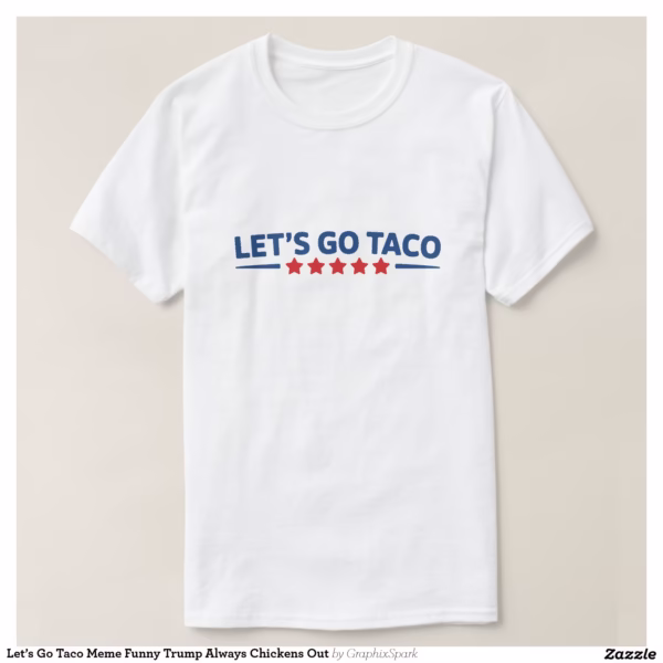 let_s_go_taco_meme_funny_trump_always_chickens_out_t_shirt-r3c5731dbace4486db647c10b4706c2a8_jgoo9_1500.jpg