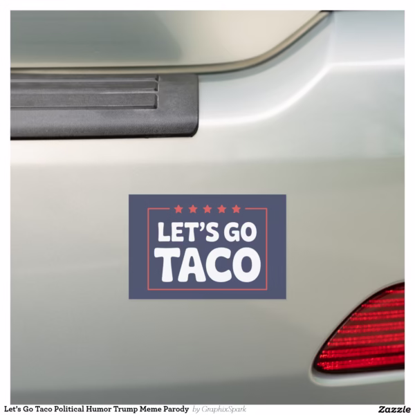 let_s_go_taco_political_humor_trump_meme_parody_car_magnet-r4b60d6739fb943a3a97c0b387dc4f45f_0dwu6_1500.jpg