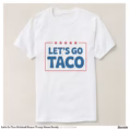 let_s_go_taco_political_humor_trump_meme_parody_t_shirt-rcfc600b4780e423b982a353e25ce9d45_jgoo9_1500.jpg