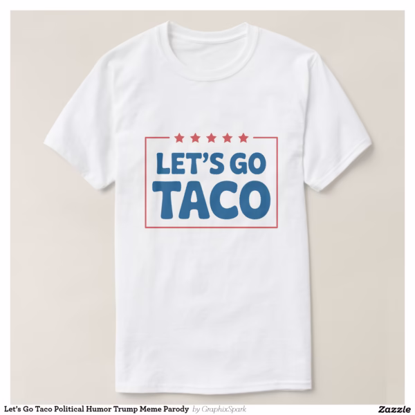 let_s_go_taco_political_humor_trump_meme_parody_t_shirt-rcfc600b4780e423b982a353e25ce9d45_jgoo9_1500.jpg