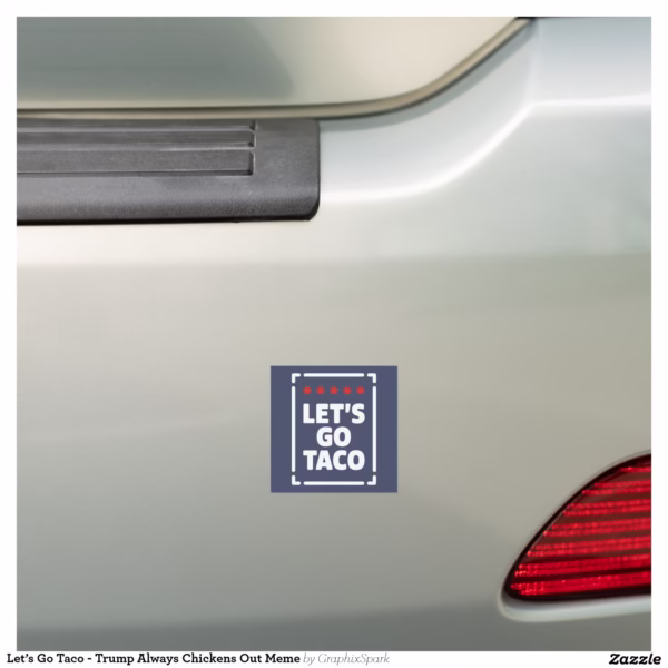 let_s_go_taco_trump_always_chickens_out_meme_car_magnet-r3ecf2e4f300c4bdc8de15e8710c073f9_0dwqd_1500.jpg