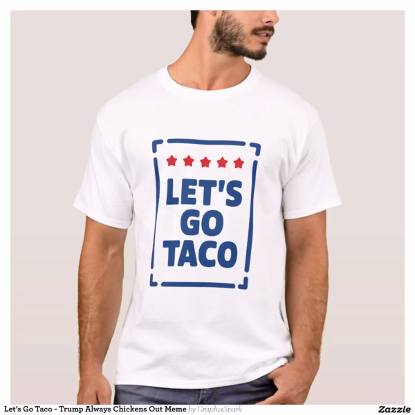 let_s_go_taco_trump_always_chickens_out_meme_t_shirt-re9cf87c804b14113abad6d046abcb6a9_k2gr0_1500.webp