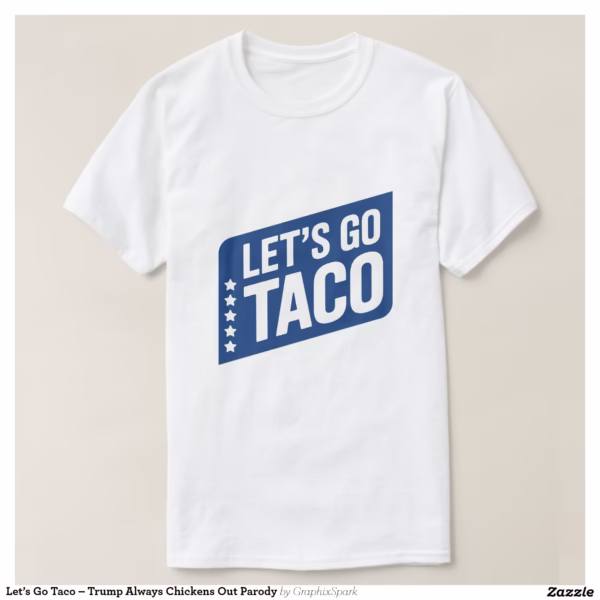 let_s_go_taco_trump_always_chickens_out_parody_t_shirt-r6845c5f119c546c5be44ec0445118674_jgoo9_1500.jpg