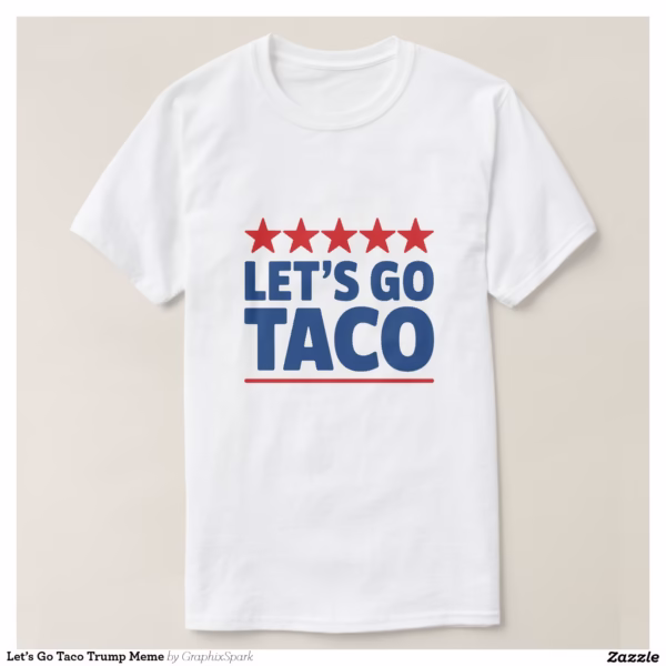 let_s_go_taco_trump_meme_t_shirt-r950475bd2ba54c999bb1f272b5ab2b7d_jgoo9_1500.jpg
