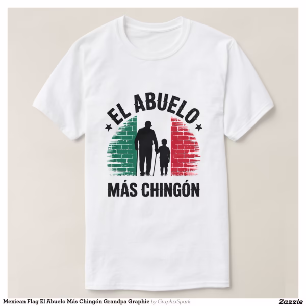 mexican_flag_el_abuelo_mas_chingon_grandpa_graphic_t_shirt-ra90ebc3421e44ddabaae0cd8d5766f47_jgoo9_1500.jpg